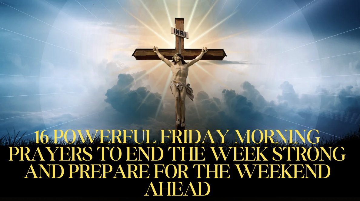 16 Powerful Friday Morning Prayers to End the Week Strong and Prepare for the Weekend Ahead